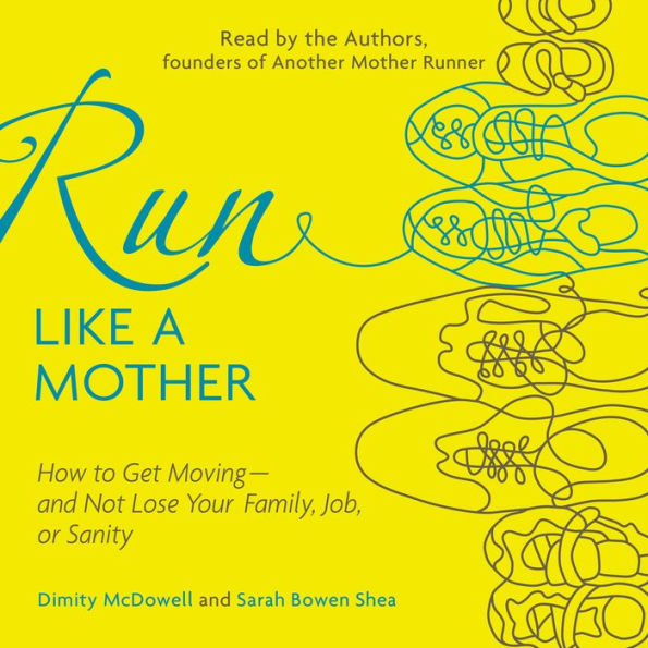 Run Like a Mother: How to Get Moving--and Not Lose Your Family, Job, or Sanity