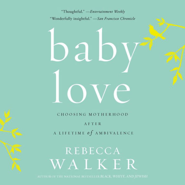 Baby Love: Choosing Motherhood After a Lifetime of Ambivalence