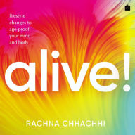 ALIVE! Lifestyle Changes to Age-Proof Your Mind and Body: Age-Proof Your Mind And Body With Holistic Living