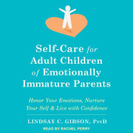 Self-Care for Adult Children of Emotionally Immature Parents: Honor Your Emotions, Nurture Your Self, and Live with Confidence