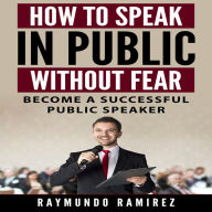 HOW TO SPEAK IN PUBLIC WITHOUT FEAR: Become a successful public speaker