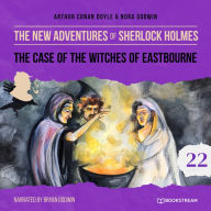 Case of the Witches of Eastbourne, The - The New Adventures of Sherlock Holmes, Episode 22 (Unabridged)