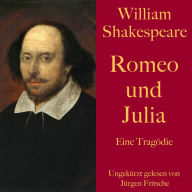 William Shakespeare: Romeo und Julia: Eine Tragödie - ungekürzt gelesen.