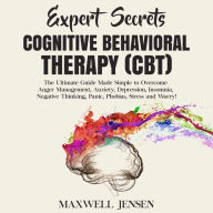 Expert Secrets - Cognitive Behavioral Therapy (CBT): The Ultimate Guide Made Simple to Overcome Anger Management, Anxiety, Depression, Insomnia, Negative Thinking, Panic, Phobias, Stress and Worry