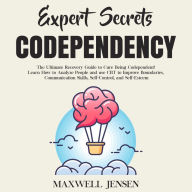 Expert Secrets - Codependency: The Ultimate Recovery Guide to Cure Being Codependent! Learn How to Analyze People and use CBT to Improve Boundaries, Communication Skills, Self-Control, and Self-Esteem