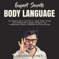 Expert Secrets - Body Language: The Ultimate Guide to Learn how to Analyze People Through Speed Reading Body Language and Improve Your Communication, Influence, Negotiation, and Persuasion Skills