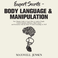 Expert Secrets - Body Language & Manipulation: The Ultimate Guide to Learn How to Analyze People, Control Emotions, Influence, Mind Control, and Persuasion with the Power of Dark Psychology & NLP