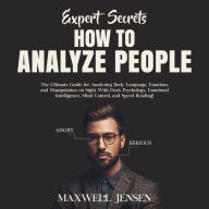 Expert Secrets - How to Analyze People: The Ultimate Guide for Analyzing Body Language, Emotions, and Manipulation on Sight With Dark Psychology, Emotional Intelligence, Mind Control