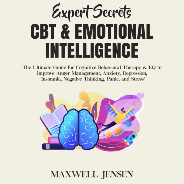Expert Secrets - CBT & Emotional Intelligence: The Ultimate Guide for Cognitive Behavioral Therapy & EQ to Improve Anger Management, Anxiety, Depression, Insomnia, Negative Thinking, Panic, and Stress
