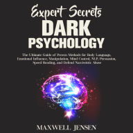 Expert Secrets - Dark Psychology: The Ultimate Guide of Proven Methods for Body Language, Emotional Influence, Manipulation, Mind Control, NLP, Persuasion, Speed Reading, and Defend Narcissistic Abuse