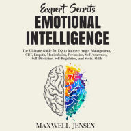 Expert Secrets - Emotional Intelligence: The Ultimate Guide for EQ to Improve Anger Management, CBT, Empath, Manipulation, Persuasion, Self-Awareness, Self-Discipline, Self-Regulation