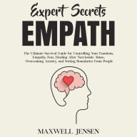 Expert Secrets - Empath: The Ultimate Survival Guide for Controlling Your Emotions, Empathy, Fear, Healing After Narcissistic Abuse, Overcoming Anxiety, and Setting Boundaries From People