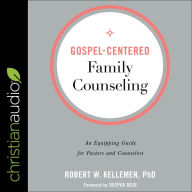 Gospel-Centered Family Counseling: An Equipping Guide for Pastors and Counselors