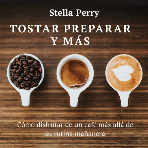 Tostar, preparar y más: Cómo disfrutar de un café más allá de su rutina mañanera