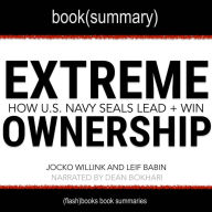 Extreme Ownership by Jocko Willink and Leif Babin - Book Summary: How U.S. Navy SEALS Lead And Win