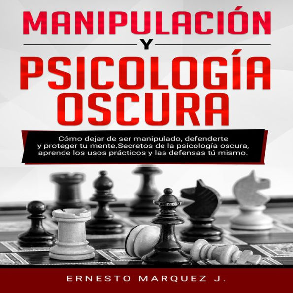 MANIPULACIÓN Y PSICOLOGÍA OSCURA: Cómo dejar de ser manipulado, defenderte y proteger tu mente. Secretos de la psicología oscura, aprende los usos prácticos y las defensas tú mismo.