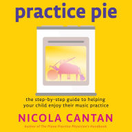 Practice Pie: The step-by-step guide to helping your child enjoy their music practice