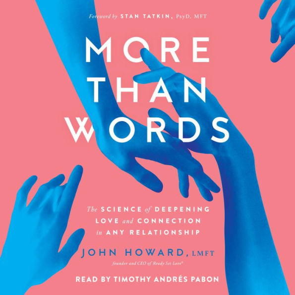 More Than Words: The Science of Deepening Love and Connection in Any Relationship