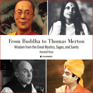 Buddha to Thomas Merton: Wisdom from the Great Mystics, Sages, and Saints, From: Life Lessons from the World's Spiritual Masters