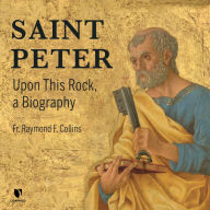Saint Peter: Upon This Rock, a Biography: Saint Peter's Life, Faith, and Legacy