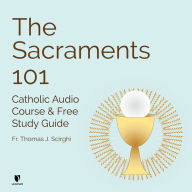 The Sacraments 101: Catholic Audio Course & Free Study Guide: A Journey through the Sacraments