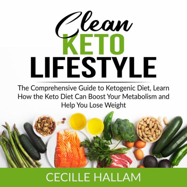 Clean Keto Lifestyle: The Comprehensive Guide to Ketogenic Diet, Learn How the Keto Diet Can Boost Your Metabolism and Help You Lose Weight