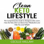 Clean Keto Lifestyle: The Comprehensive Guide to Ketogenic Diet, Learn How the Keto Diet Can Boost Your Metabolism and Help You Lose Weight