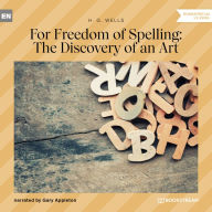 For Freedom of Spelling: The Discovery of an Art (Unabridged)