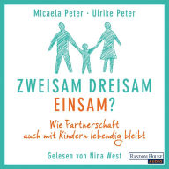 Zweisam. Dreisam. Einsam?: Wie die Partnerschaft auch mit Kindern lebendig bleibt