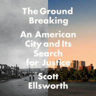 The Ground Breaking: An American City and Its Search for Justice