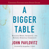 A Bigger Table, Expanded Edition with Study Guide: Building Messy, Authentic, and Hopeful Spiritual Community