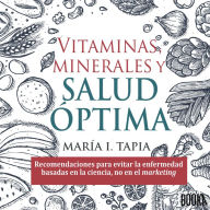 Vitaminas, minerales y salud optima: Recomendaciones para evitar la enfermedad basadas en la ciencia, no en el marketing