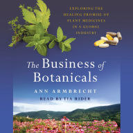 The Business of Botanicals: Exploring the Healing Promise of Plant Medicines in a Global Industry