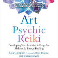 The Art of Psychic Reiki: Developing Your Intuitive and Empathic Abilities for Energy Healing