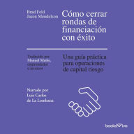 Cómo cerrar rondas de financiación con éxito (Venture Deals 2nd Edition): una guia practica para operaciones de capital riesgo
