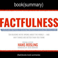Factfulness by Hans Rosling - Book Summary: Ten Reasons Why We're Wrong About the World & Why Things are Better Than We Think