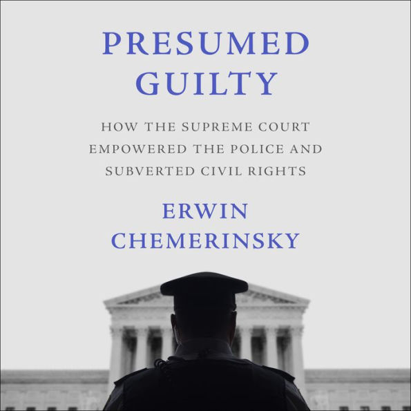 Presumed Guilty: How the Supreme Court Empowered the Police and Subverted Civil Rights