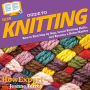 HowExpert Guide to Knitting: How to Knit Step by Step, Learn Knitting Skills, and Become a Better Knitter