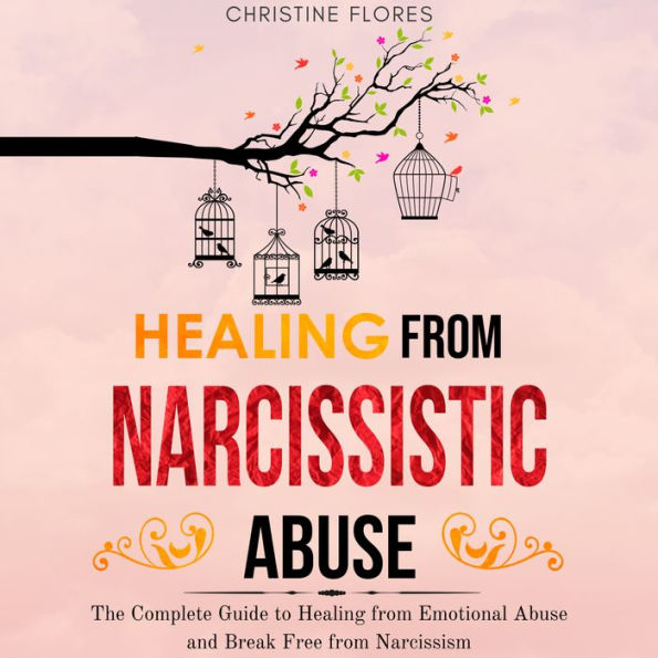 Healing From Narcissistic Abuse: The Complete Guide to Healing from Emotional Abuse and Break Free from Narcissism