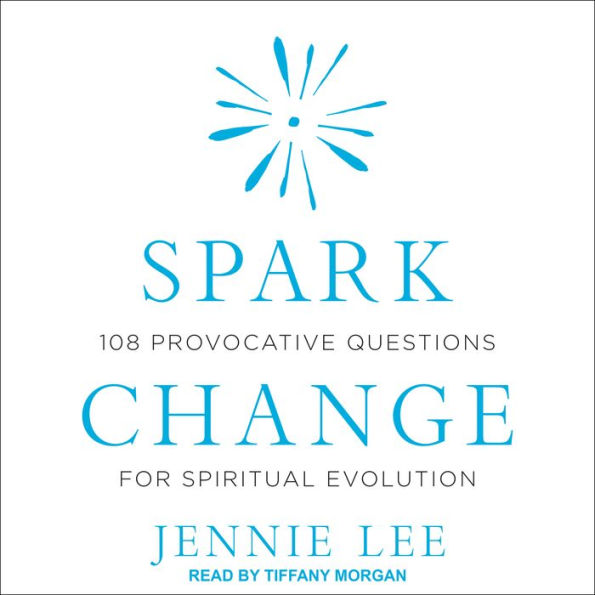 Spark Change: 108 Provocative Questions for Spiritual Evolution
