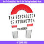 The Psychology Of Attraction For Women: How To Think Like A Man To Get The Guy You Really Want