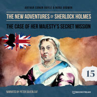 Case of Her Majesty's Secret Mission, The - The New Adventures of Sherlock Holmes, Episode 15 (Unabridged)