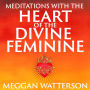 Meditations with the Heart of the Divine Feminine