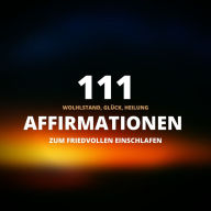 111 Affirmationen zum friedvollen Einschlafen: Wohlstand, Glück, Heilung