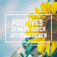 Positives Denken durch Affirmationen: Perfekt zum Einschlafen: Wohlstand, Glück, Heilung