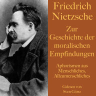 Friedrich Nietzsche: Zur Geschichte der moralischen Empfindungen: Aphorismen aus: Menschliches, Allzumenschliches