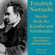 Friedrich Nietzsche: Aus der Seele der Künstler und Schriftsteller: Aphorismen aus: Menschliches, Allzumenschliches