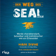 Der Weg des SEAL: Werde charakterstark, belastbar und instinktsicher wie ein Elitesoldat