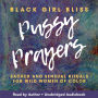 Pussy Prayers: Sacred and Sensual Rituals for Wild Women of Color