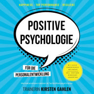 Positive Psychologie für die Personalentwicklung - Motivationskrisen meistern & Fachkräftemangel trotzen: Happiness, Top Performance, Resilienz. Mit leicht anwendbaren Methoden. Inkl. fertigen Workshop-Konzepten.